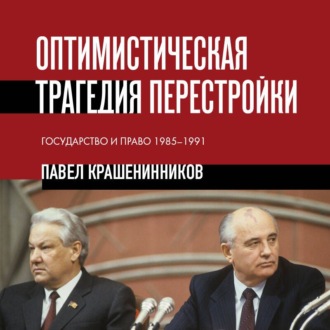 Оптимистическая трагедия перестройки. Государство и право, 1985–1991