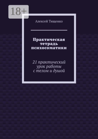 Практическая тетрадь психосоматики. 21 практический урок работы с телом и душой