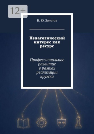 Педагогический интерес как ресурс. Профессиональное развитие в рамках реализации кружка