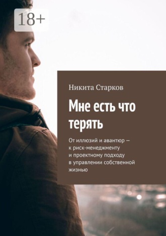 Мне есть что терять. От иллюзий и авантюр — к риск-менеджменту и проектному подходу в управлении собственной жизнью