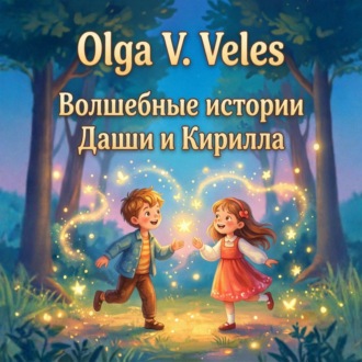 Волшебные сказки о Кирилле и Даше. Полный сборник историй