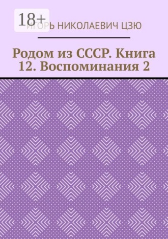 Родом из СССР. Книга 12. Воспоминания 2