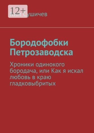 Бородофобки Петрозаводска. Хроники одинокого бородача, или Как я искал любовь в краю гладковыбритых