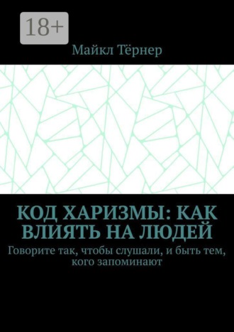 Код харизмы: Как влиять на людей. Говорите так, чтобы слушали, и быть тем, кого запоминают