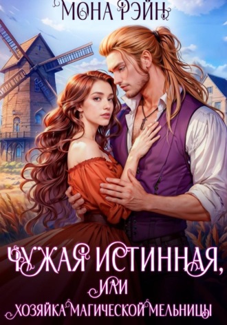 Чужая истинная, или Хозяйка магической мельницы