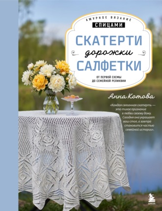 Ажурное вязание спицами. Скатерти, дорожки, салфетки. От первой схемы до семейной реликвии
