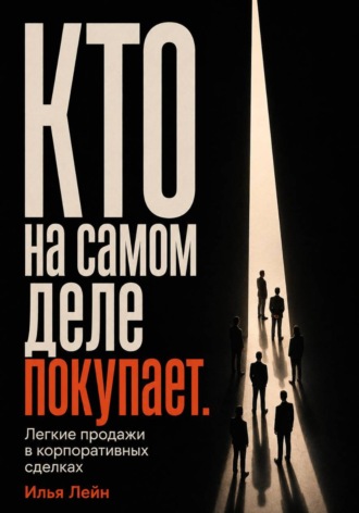 Кто на самом деле покупает. Легкие продажи в корпоративных сделках