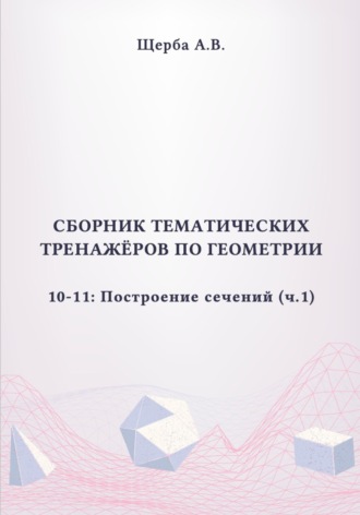 Тренажёры по геометрии. 10-11 класс: Построение сечений. Часть 1
