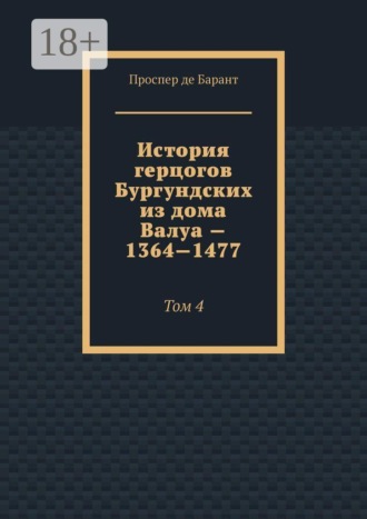 История герцогов Бургундских из дома Валуа — 1364—1477. Том 4