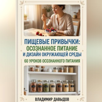 Пищевые привычки: осознанное питание и дизайн окружающей среды  60 уроков осознанного питания