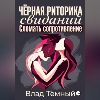 Чёрная риторика свиданий. Сломать сопротивление