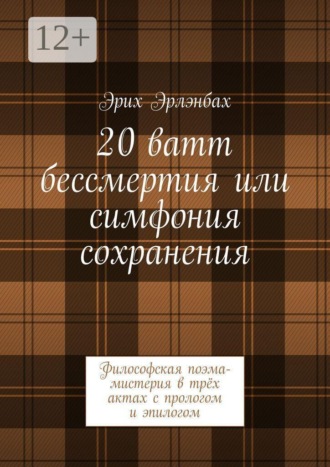 20 ватт бессмертия или симфония сохранения. Философская поэма-мистерия в трёх актах с прологом и эпилогом