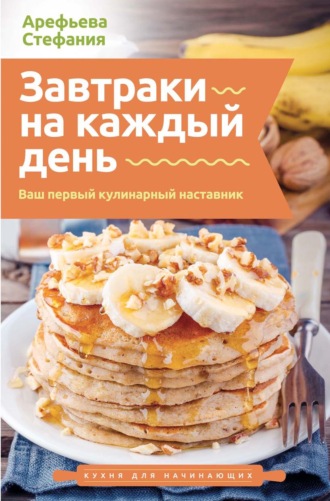 Завтраки на каждый день. Ваш первый кулинарный наставник
