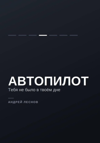 Автопилот. Тебя не было в твоём дне
