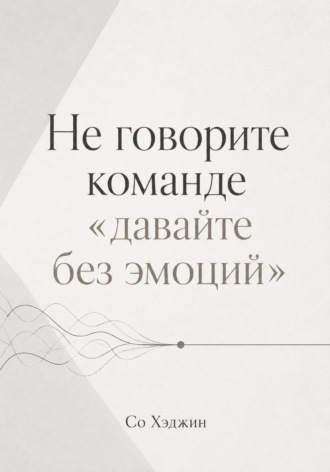 Не говорите команде «давайте без эмоций»