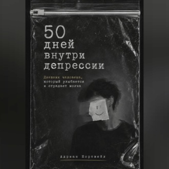 50 дней внутри депрессии. Дневник человека, который улыбается и страдает молча
