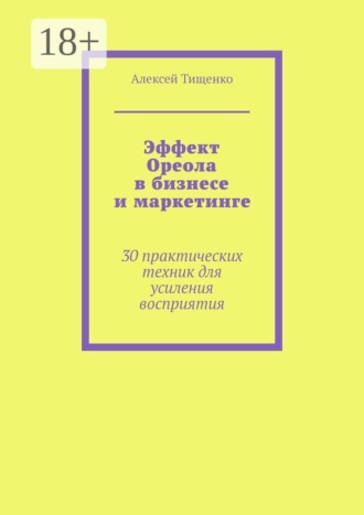 Эффект Ореола в бизнесе и маркетинге. 30 практических техник для усиления восприятия