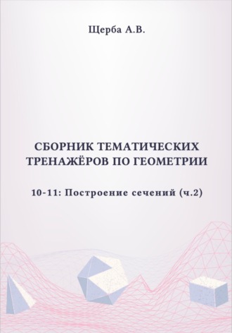 Тренажёры по геометрии. 10-11 класс: Построение сечений (призмы и пирамиды). Часть 2