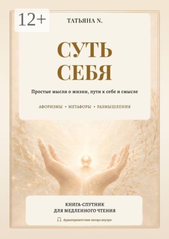 Суть себя. Простые мысли о жизни, пути к себе и смысле