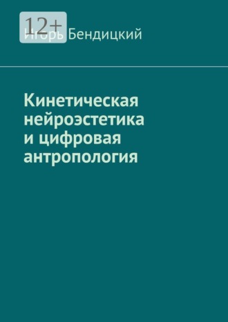 Кинетическая нейроэстетика и цифровая антропология. Архитектура разума: диалог между человеком и машиной.