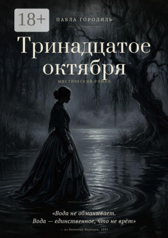 Тринадцатое октября. Вода не обманывает. Вода — единственное, что не врёт» — из дневника Варвары, 1891