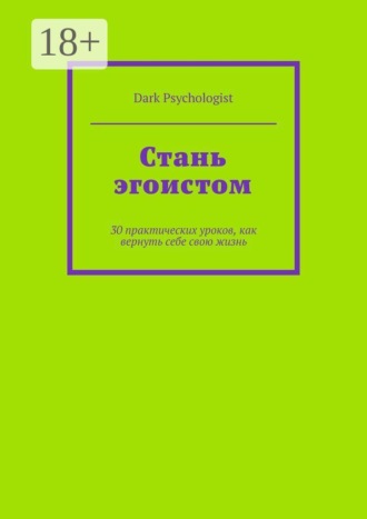 Стань эгоистом. 30 практических уроков, как вернуть себе свою жизнь