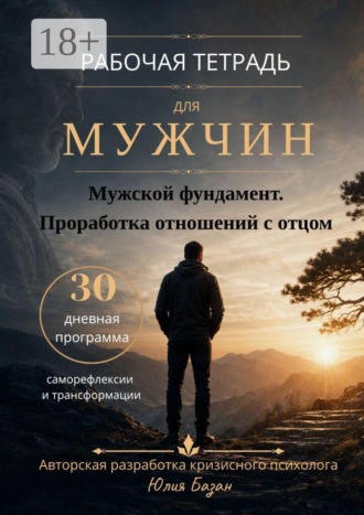 Мужской фундамент. Проработка отношений с отцом. Рабочая тетрадь для мужчин