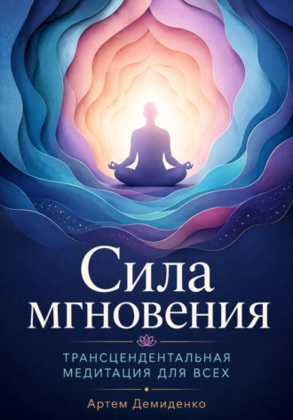 Сила мгновения: Трансцендентальная медитация для всех