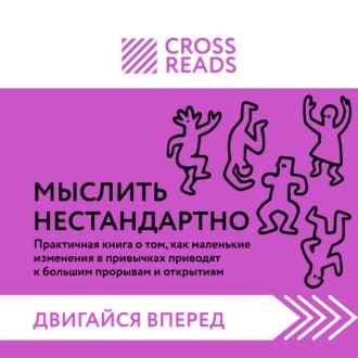 Саммари книги «Мыслить нестандартно. Практичная книга о том, как маленькие изменения в привычках приводят к большим прорывам и открытиям»