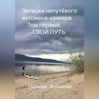 Записки непутёвого яхтсмена-каякера.    Том первый:         СВОЙ ПУТЬ.