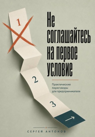 Не соглашайтесь на первое условие. Практические переговоры для предпринимателя