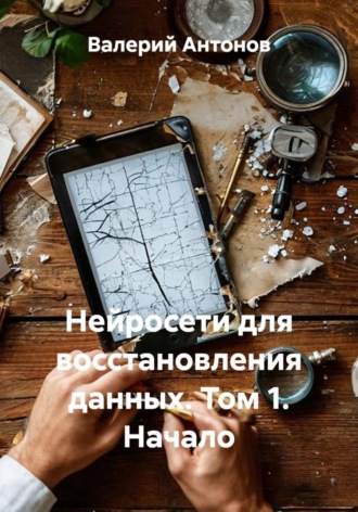 Нейросети для восстановления данных. Том 1. Начало