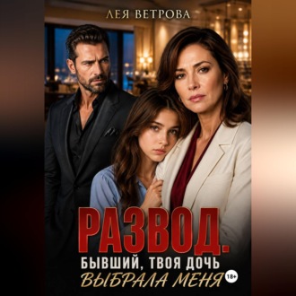 Развод. Бывший, твоя дочь выбрала меня