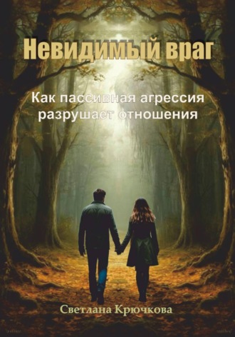 Невидимый враг. Как пассивная агрессия разрушает отношения
