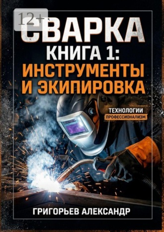 Сварка. Книга 1: Инструменты и экипировка