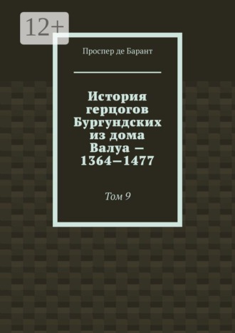 История герцогов Бургундских из дома Валуа — 1364—1477. Том 9