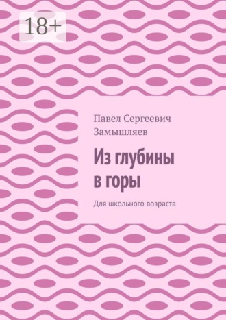 Из глубины в горы. Для школьного возраста