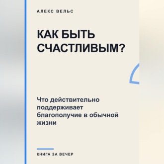 Как быть счастливым? Что действительно поддерживает благополучие в обычной жизни