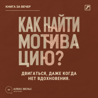 Как найти мотивацию? Почему желание пропадает и что помогает двигаться без вдохновения