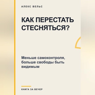 Как перестать стесняться? Меньше самоконтроля, больше свободы быть видимым