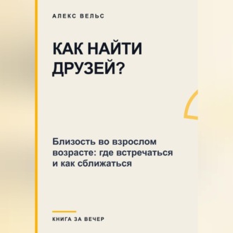 Как найти друзей? Близость во взрослом возрасте: где встречаться и как сближаться
