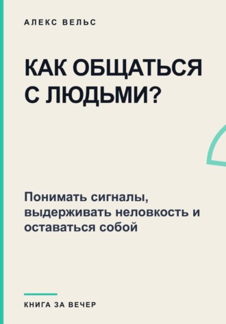 Как общаться с людьми? Понимать сигналы, выдерживать неловкость и оставаться собой