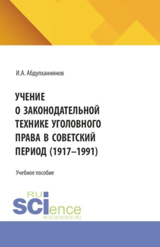 Учение о законодательной технике уголовного права в советский период (1917-1991). (Аспирантура, Бакалавриат, Магистратура, Специалитет). Учебное пособие.