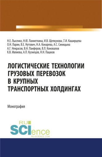 Логистические технологии грузовых перевозок в крупных транспортных холдингах. (Аспирантура, Бакалавриат, Магистратура, Специалитет). Монография.