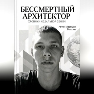 Бессмертный архитектор:Хроники идеальной земли