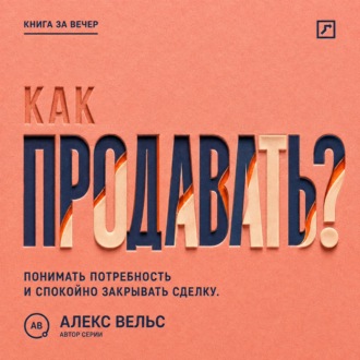 Как продавать? Понимать потребность, говорить о ценности и спокойно закрывать сделку