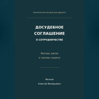 Досудебное соглашение о сотрудничестве. Выгоды, риски и тактика защиты