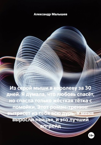 Из серой мыши в королеву за 30 дней. Я думала, что любовь спасёт, но спасла только жёсткая тётка с помойки. Этот роман-тренинг вытрясет из тебя всю дурь. У меня выросли «яйца», и это лучший апгрейд
