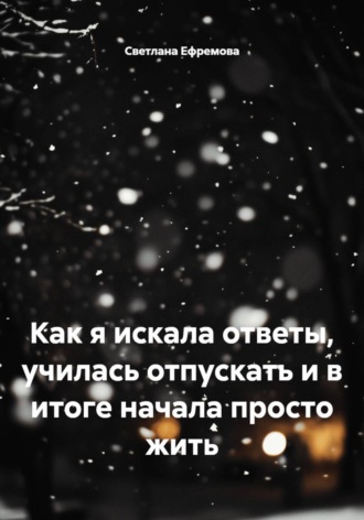 Как я искала ответы, училась отпускать и в итоге начала просто жить