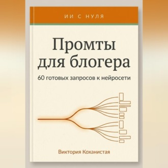 Промты Claude для блогера. 66 промтов под работу автора: идеи и планирование, сценарии видео, тексты постов, подкасты и монтаж и др.